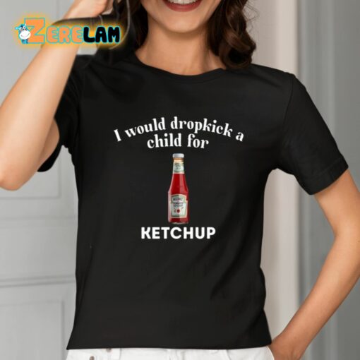 I Would Dropkick A Child For Ketchup Shirt