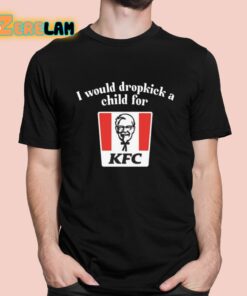 I Would Dropkick A Child For Kfc Shirt