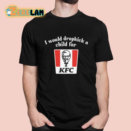 I Would Dropkick A Child For Kfc Shirt