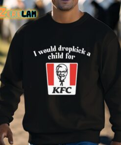 I Would Dropkick A Child For Kfc Shirt 3 1