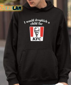 I Would Dropkick A Child For Kfc Shirt 4 1
