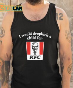 I Would Dropkick A Child For Kfc Shirt 5 1