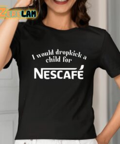 I Would Dropkick A Child For Nescafe Shirt 2 1