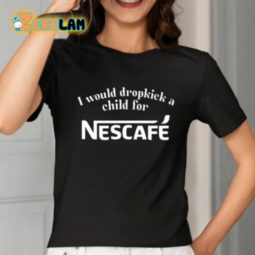 I Would Dropkick A Child For Nescafe Shirt