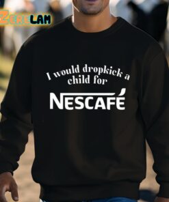 I Would Dropkick A Child For Nescafe Shirt 3 1