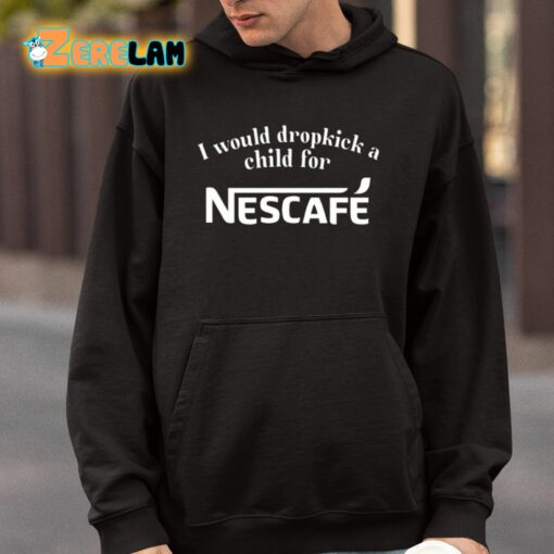 I Would Dropkick A Child For Nescafe Shirt