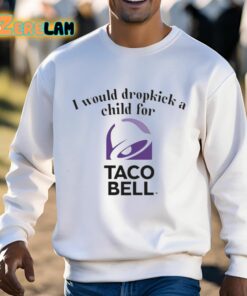 I Would Dropkick A Child For Taco Bell Shirt 3 1