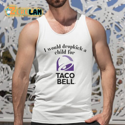 I Would Dropkick A Child For Taco Bell Shirt