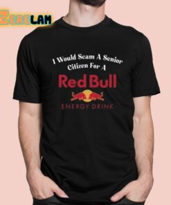 I Would Scam A Senior Citizen For A Red Bull Shirt 1 1