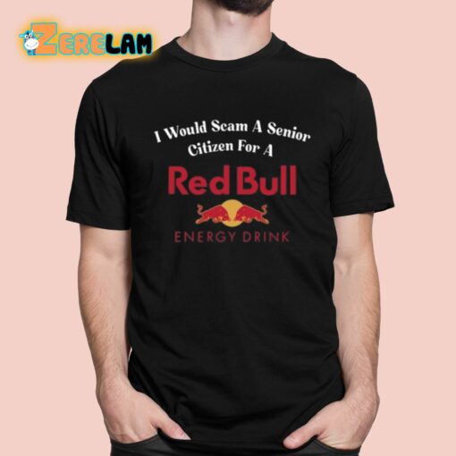 I Would Scam A Senior Citizen For A Red Bull Shirt