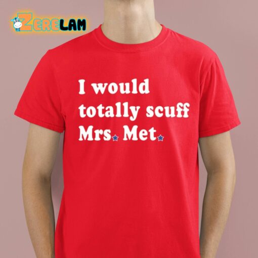 I Would Totally Scuff Mrs Met Shirt