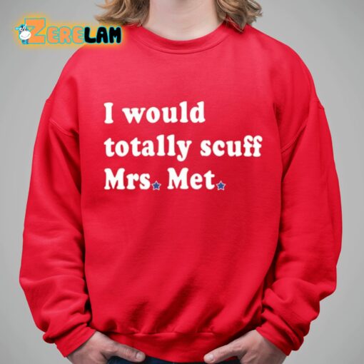 I Would Totally Scuff Mrs Met Shirt