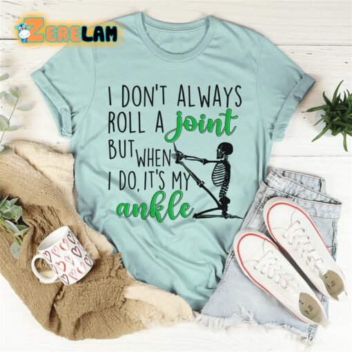 I don’t always roll a joint but when I do It is my ankle shirt