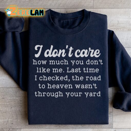 I don’t care how much you dont like me Last time I checked the road to heaven was not through your yard sweatshirt