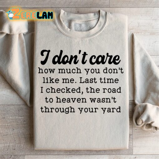 I don’t care how much you dont like me Last time I checked the road to heaven was not through your yard sweatshirt