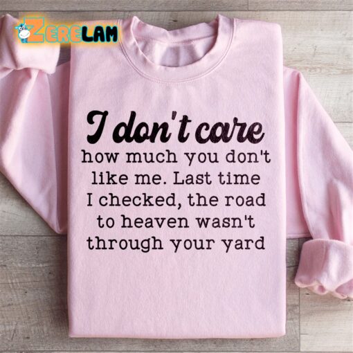 I don’t care how much you dont like me Last time I checked the road to heaven was not through your yard sweatshirt