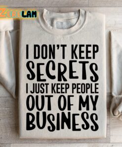 I don’t keep secrets I just keep out of my business sweatshirt