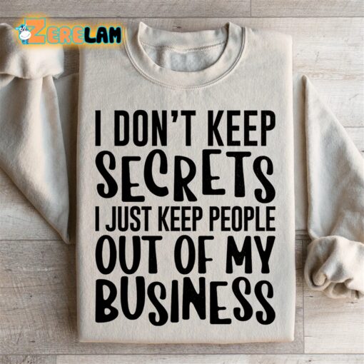 I don’t keep secrets I just keep out of my business sweatshirt