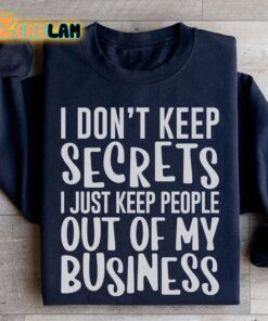 I dont keep secrets I just keep out of my business sweatshirt 2