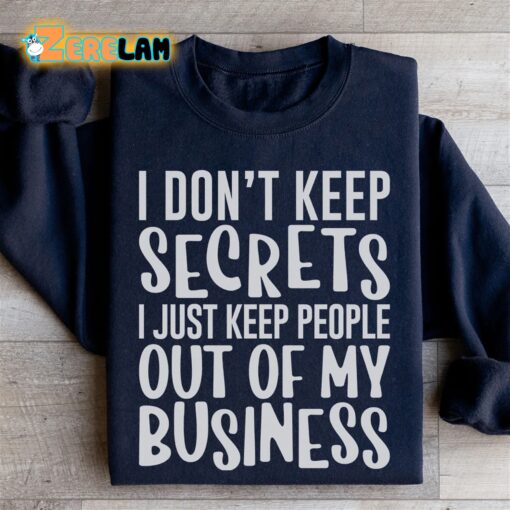 I don’t keep secrets I just keep out of my business sweatshirt