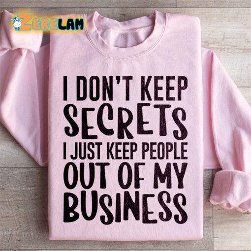 I don’t keep secrets I just keep out of my business sweatshirt