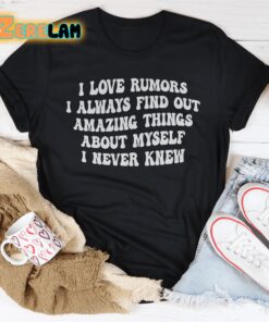 I love rumors I always find out Amazing things about myself i never knew shirt