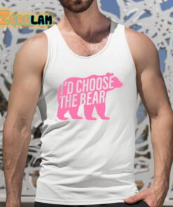 Id Choose The Bear Shirt 5 1