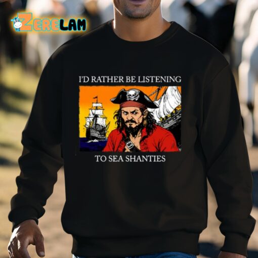 I’d Rather Be Listening To Sea Shanties Shirt