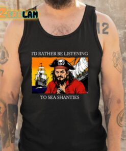 Id Rather Be Listening To Sea Shanties Shirt 5 1