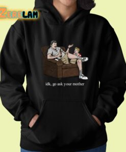 Idk Go Ask Your Mother Shirt 22 1