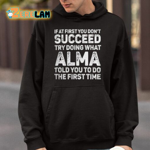 If At First You Don’t Succeed Try Doing What Alma Told You To Do The First Time Shirt