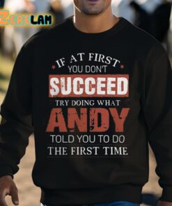 If At First You Dont Succeed Try Doing What Andy Told You To Do The First Time Shirt 3 1