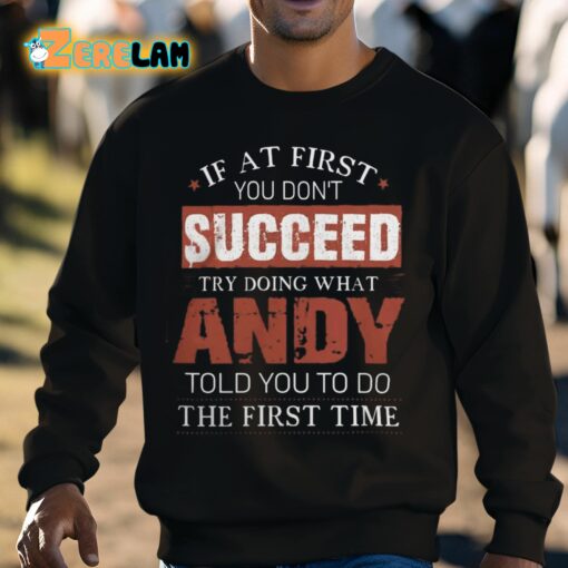 If At First You Don’t Succeed Try Doing What Andy Told You To Do The First Time Shirt