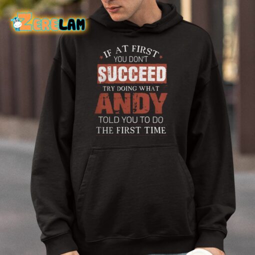 If At First You Don’t Succeed Try Doing What Andy Told You To Do The First Time Shirt