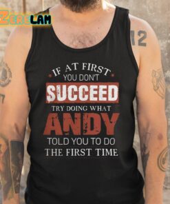 If At First You Dont Succeed Try Doing What Andy Told You To Do The First Time Shirt 5 1