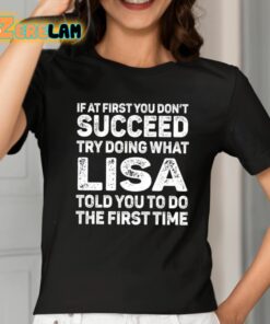 If At First You Dont Succeed Try Doing What Lisa Told You To Do The First Time Shirt 2 1