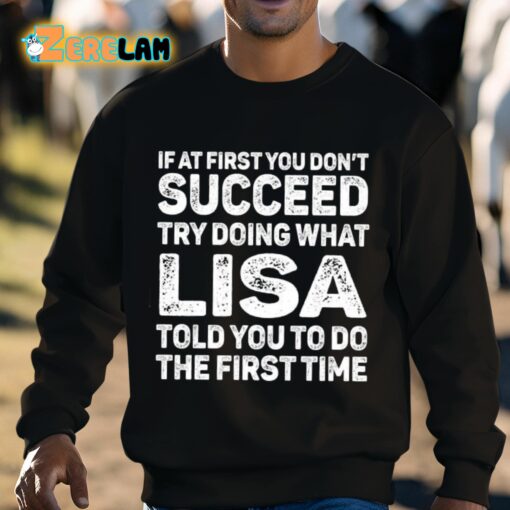 If At First You Don’t Succeed Try Doing What Lisa Told You To Do The First Time Shirt