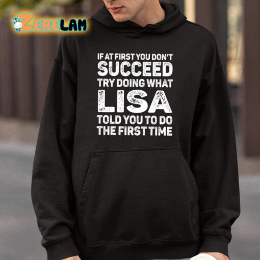 If At First You Don’t Succeed Try Doing What Lisa Told You To Do The First Time Shirt