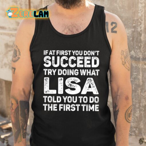 If At First You Don’t Succeed Try Doing What Lisa Told You To Do The First Time Shirt