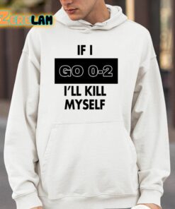 If I Go 0 2 Ill Kill Myself Shirt 4 1