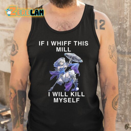 If I Whiff This Mill I Will Kill Myself Shirt