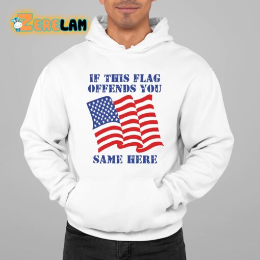 If This Flag Offends You Same Here Shirt