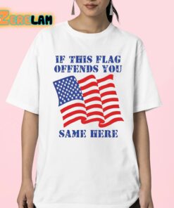 If This Flag Offends You Same Here Shirt 23 1