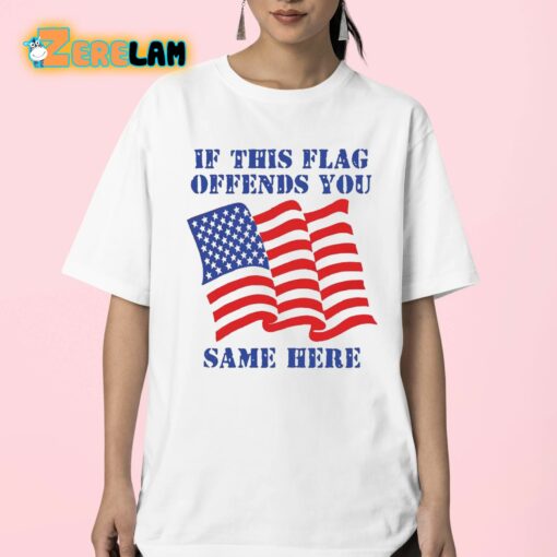 If This Flag Offends You Same Here Shirt