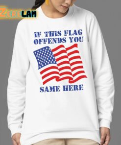 If This Flag Offends You Same Here Shirt 24 1