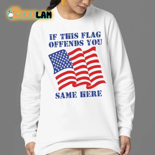 If This Flag Offends You Same Here Shirt