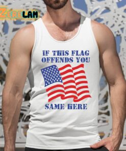 If This Flag Offends You Same Here Shirt 5 1