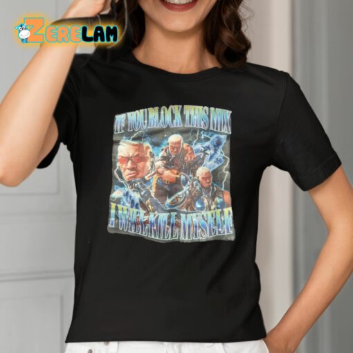 If You Block This Mix I Will Kill Myself Shirt