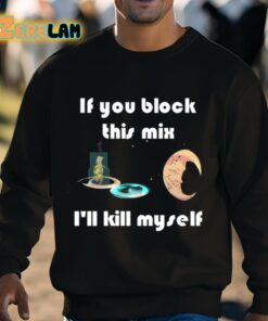 If You Block This Mix Ill Kill Myself Shirt 3 1