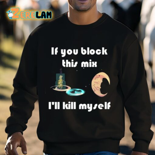 If You Block This Mix I’ll Kill Myself Shirt